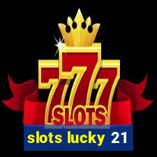 slots lucky 21