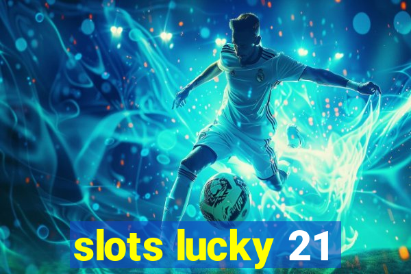 slots lucky 21