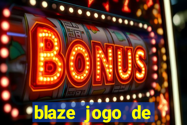 blaze jogo de ganhar dinheiro blaze