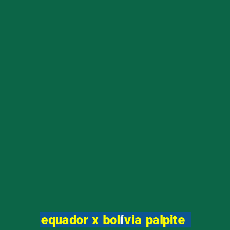 equador x bolívia palpite