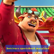 betrivers sportsbook maryland