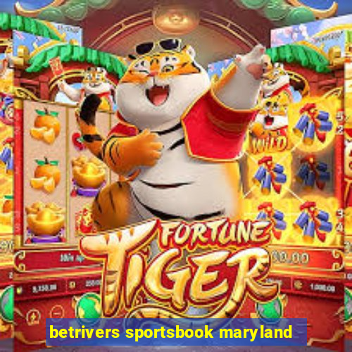 betrivers sportsbook maryland