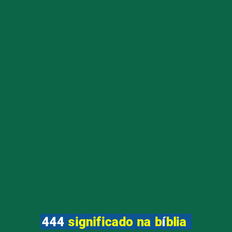 444 significado na bíblia