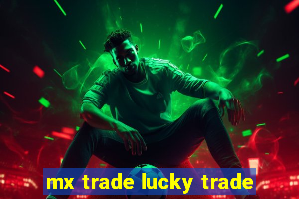 mx trade lucky trade