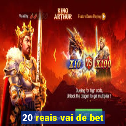 20 reais vai de bet