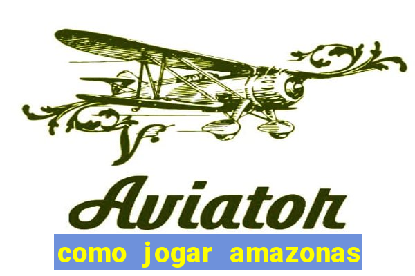 como jogar amazonas da sorte