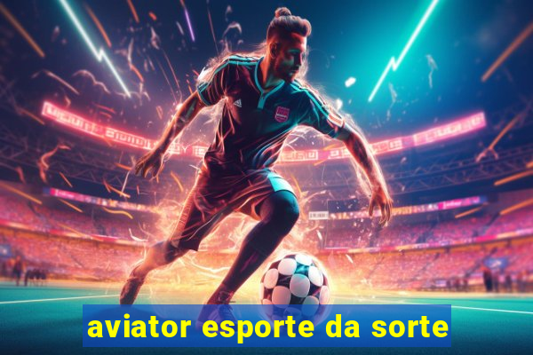 aviator esporte da sorte