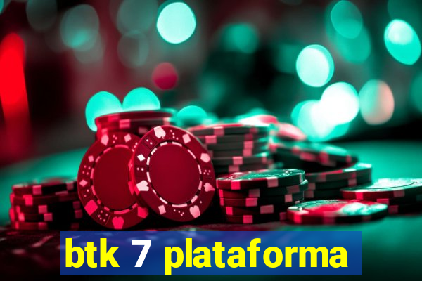 btk 7 plataforma