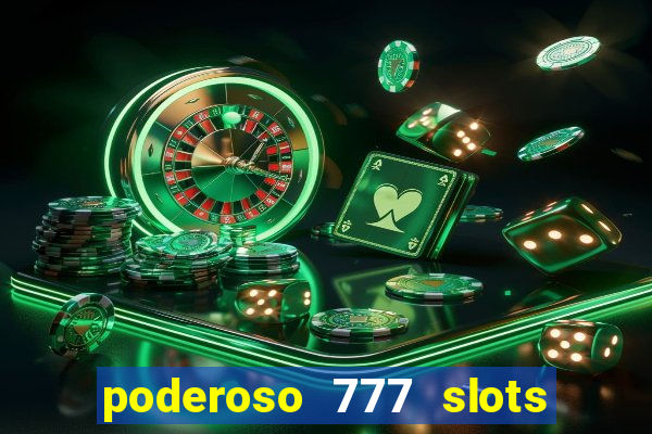 poderoso 777 slots paga mesmo