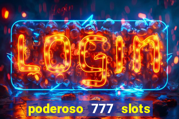 poderoso 777 slots paga mesmo