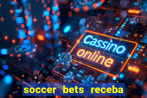 soccer bets receba seu dinheiro