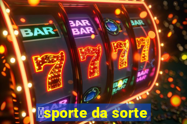 茅sporte da sorte