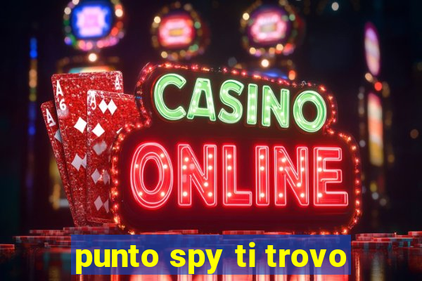 punto spy ti trovo