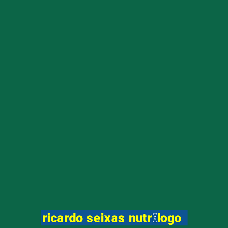 ricardo seixas nutr贸logo