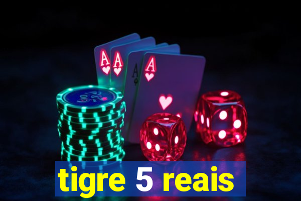 tigre 5 reais