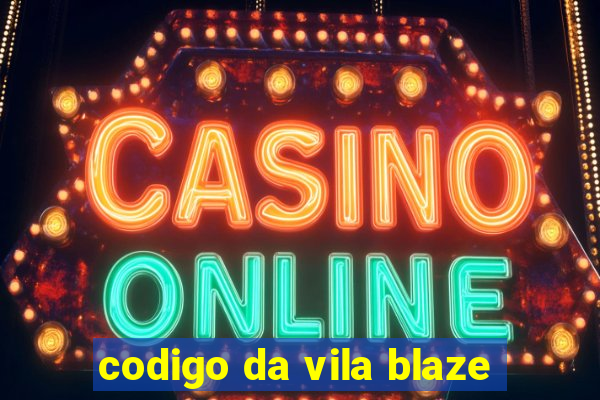 codigo da vila blaze