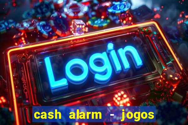 cash alarm - jogos e pr锚mios