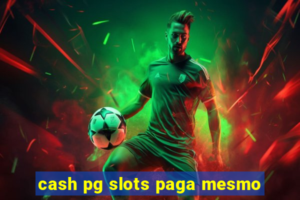 cash pg slots paga mesmo