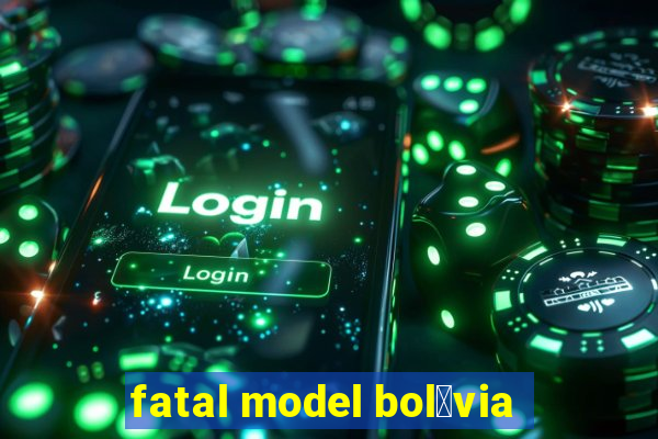 fatal model bol铆via