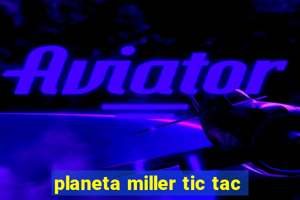 planeta miller tic tac