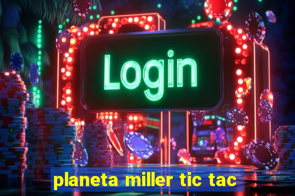 planeta miller tic tac