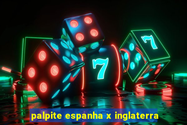 palpite espanha x inglaterra