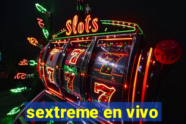 sextreme en vivo