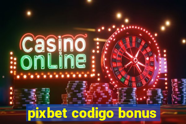 pixbet codigo bonus