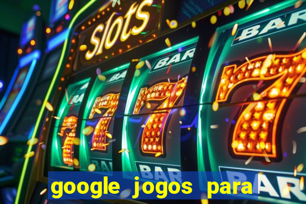 google jogos para ganhar dinheiro