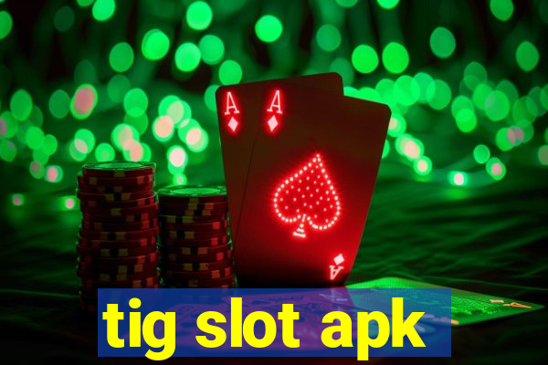 tig slot apk