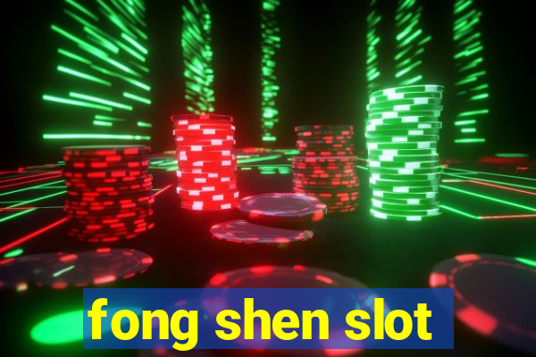 fong shen slot