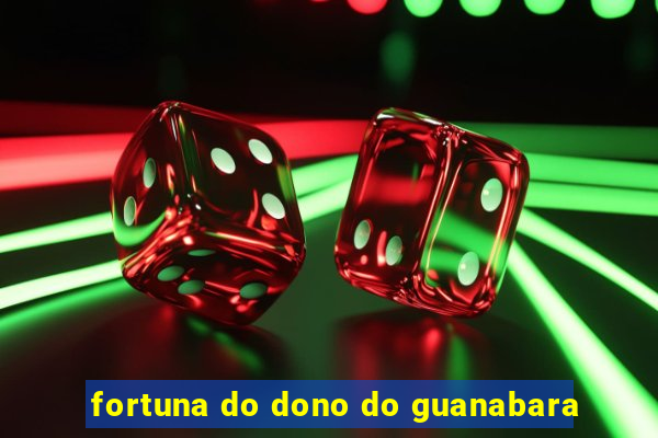 fortuna do dono do guanabara