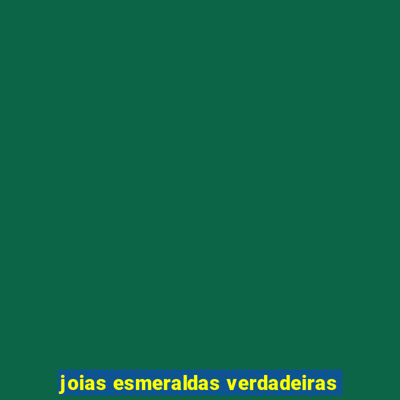 joias esmeraldas verdadeiras