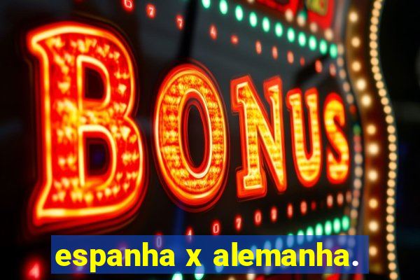 espanha x alemanha.