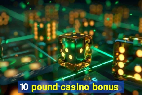 10 pound casino bonus