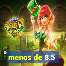 menos de 8.5