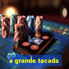 a grande tacada