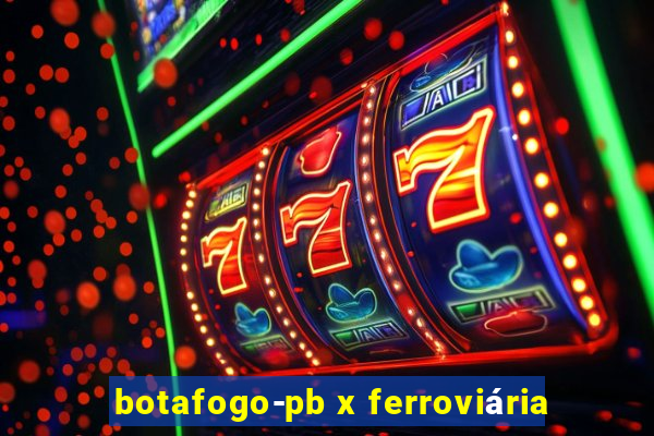 botafogo-pb x ferroviária