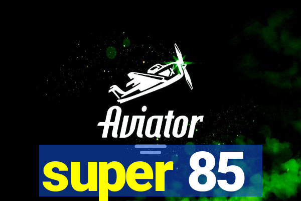 super 85