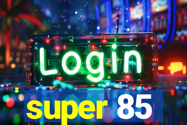 super 85