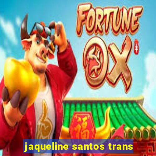 jaqueline santos trans