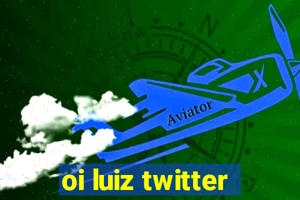 oi luiz twitter