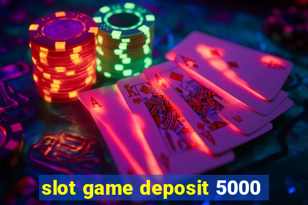 slot game deposit 5000