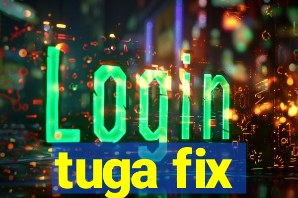 tuga fix