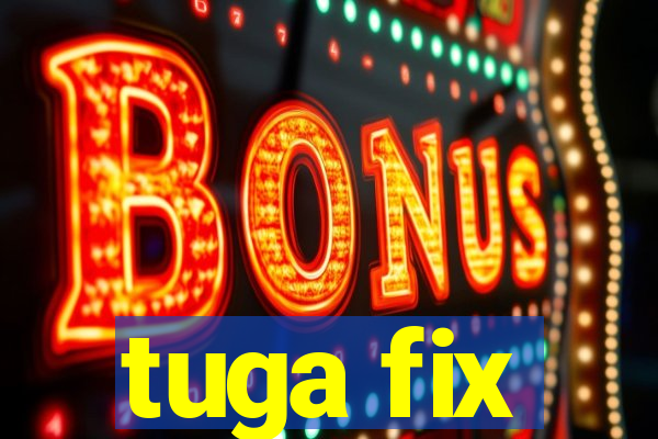 tuga fix