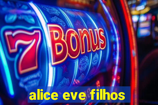 alice eve filhos