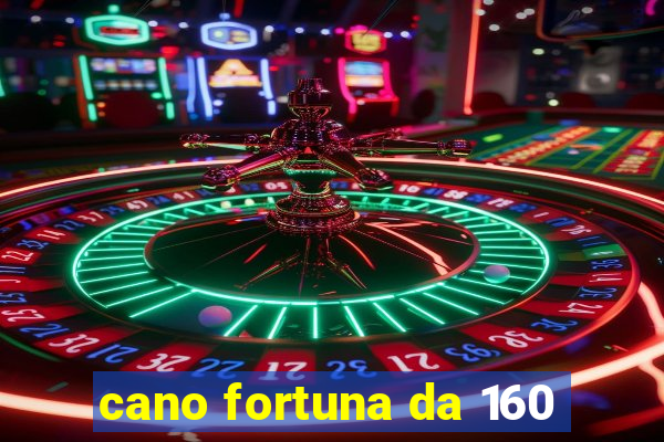 cano fortuna da 160