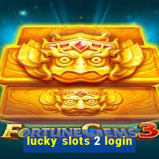 lucky slots 2 login