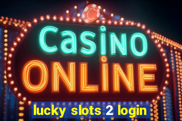 lucky slots 2 login