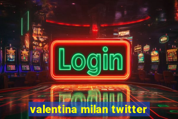 valentina milan twitter